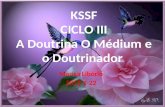 KSSF CICLO III A Doutrina O Médium e o Doutrinador Marisa Libório 2012-2-22.