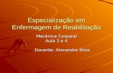 Especialização em Enfermagem de Reabilitação Mecânica Corporal Aula 3 e 4 Docente: Alexandre Silva.