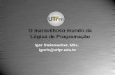 Igor Steinmacher, MSc. igorfs@utfpr.edu.br O maravilhoso mundo da Lógica de Programação.