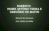 BARROCO: PADRE ANTÔNIO VIEIRA E GREGÓRIO DE MATOS Material de Literatura Prof. HIDER OLIVEIRA.