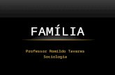 Professor Romildo Tavares Sociologia FAMÍLIA. Célula mater da sociedade.