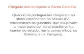 Chegada dos europeus a Santa Catarina Quando os portugueses chegaram ao litoral catarinense no século XVI, encontraram os guaranis, que ocupavam a maior.