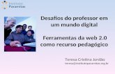 Desafios do professor em um mundo digital Ferramentas da web 2.0 como recurso pedagógico Teresa Cristina Jordão teresa@institutoparamitas.org.br.