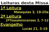 Leituras desta Missa 1ª Leitura Malaquias 3, 19-20a 2ª Leitura 2ªTessalonicenses 3, 7-12 Evangelho Lucas 21, 5-19.