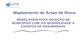 Mapeamento de Áreas de Risco MODELAGEM PARA SELE Ç ÃO DE MUNIC Í PIOS COM VULNERABILIDADE A EVENTOS DE ENXURRADAS.