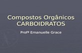 Compostos Orgânicos CARBOIDRATOS Profª Emanuelle Grace.