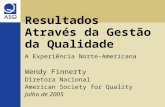 Resultados Através da Gestão da Qualidade A Experiência Norte-Americana Wendy Finnerty Diretora Nacional American Society for Quality Julho de 2005.
