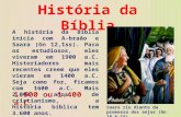História da Bíblia A história da Bíblia inicia com A- braão e Saara (Gn 12,1ss). Para os estudiosos, eles viveram em 1900 a.C. Historiadores mais recentes.