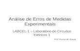 Análise de Erros de Medidas Experimentais LABCEL-1 – Laboratório de Circuitos Elétricos 1 Prof. Eurice de Souza.