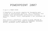 POWERPOINT 2007 O que é o POWER POINT O PowerPoint é um pacote completo de ferramenta para criação de apresentações gráficas. Com o PowerPoint você consegue.