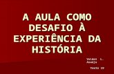 A AULA COMO DESAFIO À EXPERIÊNCIA DA HISTÓRIA Valdei L. Araújo Texto 19.