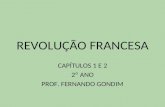 REVOLUÇÃO FRANCESA CAPÍTULOS 1 E 2 2º ANO PROF. FERNANDO GONDIM.