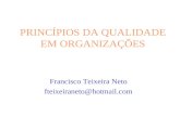 PRINCÍPIOS DA QUALIDADE EM ORGANIZAÇÕES Francisco Teixeira Neto fteixeiraneto@hotmail.com.