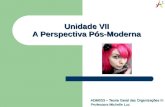 Unidade VII A Perspectiva Pós-Moderna ADM003 – Teoria Geral das Organizações III Professora Michelle Luz.