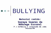 BULLYING Material cedido: Soraya Soares da Nóbrega Escorel P J Infância e Juventude de João Pessoa/PB.
