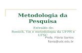 Metodologia da Pesquisa Extraído de: Roesch, Yin e metodologia da UFPR e UFSC Profa. Flávia Santos flavia@udc.edu.br.
