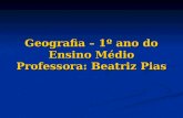 Geografia – 1º ano do Ensino Médio Professora: Beatriz Pias.