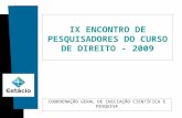 COORDENAÇÃO GERAL DE INICIAÇÃO CIENTÍFICA E PESQUISA IX ENCONTRO DE PESQUISADORES DO CURSO DE DIREITO - 2009.