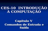 CES-10 INTRODUÇÃO À COMPUTAÇÃO Capítulo V Comandos de Entrada e Saída.