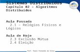 Prof. Paulo Fernando da Silva Sistemas Distribuídos Capítulo 02 – Algoritmos Distribuídos Aula Passada 2.1 – Relógios Físicos e Lógicos Aula de Hoje 2.3.