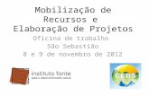 Mobilização de Recursos e Elaboração de Projetos Oficina de trabalho São Sebastião 8 e 9 de novembro de 2012.