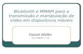 Bluetooth e MMAPI para a transmissão e manipulação de vídeo em dispositivos móveis Daniel Welfer welfer@gmail.com.