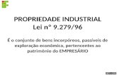 PROPRIEDADE INDUSTRIAL Lei nº 9.279/96 É o conjunto de bens incorpóreos, passíveis de exploração econômica, pertencentes ao patrimônio do EMPRESÁRIO.
