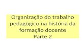 Organização do trabalho pedagógico na história da formação docente Parte 2.