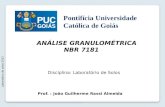 ANÁLISE GRANULOMÉTRICA NBR 7181 Laboratório de solos 2012 Prof. : João Guilherme Rassi Almeida Disciplina: Laboratório de Solos Pontifícia Universidade.