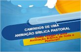 CAMINHOS DE UMA ANIMAÇÃO BÍBLICA PASTORAL Como chegar a uma Animação Bíblica de toda a Pastoral? Como chegar a uma Animação Bíblica de toda a Pastoral?