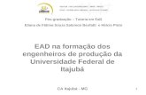 1 Pós-graduação – Tutoria em EaD Eliana de Fátima Souza Salomon Benfatti e Hélcio Pinto EAD na formação dos engenheiros de produção da Universidade Federal.