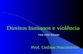 Direitos humanos e violência Prof. Uedson Nascimento Uma visão humana.