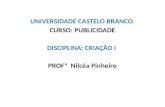 UNIVERSIDADE CASTELO BRANCO CURSO: PUBLICIDADE DISCIPLINA: CRIAÇÃO I PROFª Nilcéa Pinheiro.