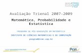 Avaliação Trienal 2007-2009 Matemática, Probabilidade e Estatística PROGRAMA DE PÓS-GRADUAÇÃO EM MATEMÁTICA INSTITUTO DE CIÊNCIAS MATEMÁTICAS E DE COMPUTAÇÃO.