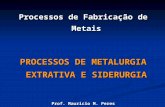Processos de Fabricação de Metais PROCESSOS DE METALURGIA EXTRATIVA E SIDERURGIA Prof. Mauricio M. Peres 2 o sem / 2009.