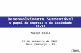 Marcos Kisil 27 de setembro de 2007 Novo Hamburgo - RS Desenvolvimento Sustentável O papel da Empresa e da Sociedade Civil.