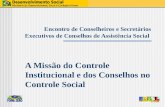 Encontro de Conselheiros e Secretários Executivos de Conselhos de Assistência Social A Missão do Controle Institucional e dos Conselhos no Controle Social.