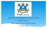 PONTIFÍCIA UNIVERSIDADE CATÓLICA DE GOIÁS DIREITO PENAL II PROF. JOSÉ AUGUSTO MAGNI DUNCK GOIÂNIA, 2014.