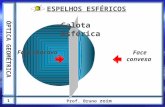 ÓPTICA GEOMÉTRICA Prof. Bruno zoim 1 1 ESPELHOS ESFÉRICOS Face côncava Face convexa Calota esférica.