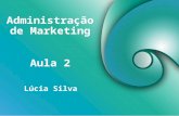 Administração de Marketing Lúcia Silva Aula 2. Objetivos Compreender as relações existentes entre o marketing como filosofia e como processo gerencial.