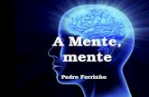 A Mente, mente A Mente, mente Pedro Ferrinho Pedro Ferrinho.