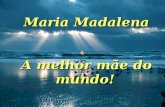 Maria Madalena A melhor mãe do mundo! Mãe!!! Presente Precioso Que Nos Ensina A Amar!!! Promessa De Um Dia De Sol A Brilhar!!!