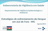 Subsecretaria de Vigilância em Saúde Departamento de Vigilância Epidemiológica e Ambienal Estratégias de enfrentamento da Dengue em Juiz de Fora - MG Agosto/2011.