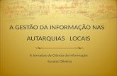 A GESTÃO DA INFORMAÇÃO NAS AUTARQUIAS LOCAIS X Jornadas de Ciência da Informação Susana Oliveira.
