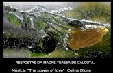 Música: “The power of love” Celine Dione RESPOSTAS DA MADRE TERESA DE CALCUTA. RESPOSTAS DA MADRE TERESA DE CALCUTA.