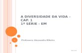 A D IVERSIDADE DA VIDA – C AP. 1 1 ª S ÉRI E - EM Professora: Alexsandra Ribeiro 13-04-2015 1.