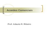 Acordos Comerciais Prof. Adauto R. Ribeiro. Regulação do Comércio Mundial GATT 1947 – Acordo Geral sobre Tarifas e Comércio - assinado por 23 países em.