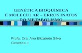 GENÉTICA BIOQUÍMICA E MOLECULAR – ERROS INATOS DO METABOLISMO Profa. Dra. Ana Elizabete Silva Genética II.