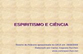 ESPIRITISMO E CIÊNCIA Roteiro de Palestra apresentada no CELE em 20/06/2006 Elaborado por Carlos Augusto Parchen .
