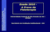 Enade 2010 – A Prova de Fisioterapia Secretaria de Avaliação Institucional - SAI Universidade Federal do Rio Grande do Sul - UFRGS Universidade Federal.
